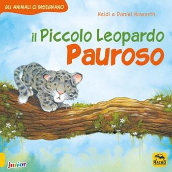 Il piccolo leopardo pauroso. Gli animali ci insegnano. Ediz. a colori - Heidi Howarth, Daniel Howarth - Libro Macro Junior 2022 | Libraccio.it