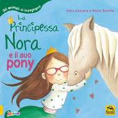 La principessa Nora e il suo pony. Gli animali ci insegnano. Ediz. a colori