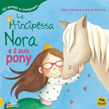 La principessa Nora e il suo pony. Gli animali ci insegnano. Ediz. a colori - Aleix Cabrera, Rocio Bonilla - Libro Macro Junior 2022 | Libraccio.it