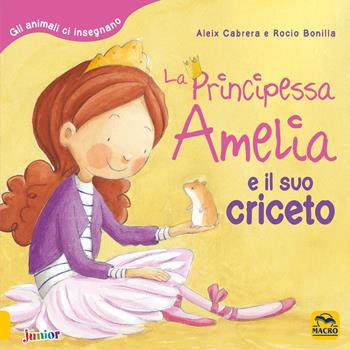 La principessa Amelia e il suo criceto. Gli animali ci insegnano. Ediz. a colori - Aleix Cabrera, Rocio Bonilla - Libro Macro Junior 2022 | Libraccio.it