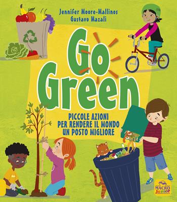 Go green. Piccole azioni per rendere il mondo un posto migliore - Gustavo Mazali, Jennifer Moore-Mallinos - Libro Macro Junior 2022 | Libraccio.it