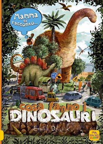 Mamma ti racconto... cosa fanno i dinosauri - Emilia Dziubak - Libro Macro Junior 2022 | Libraccio.it