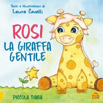 Rosi, giraffa gentile. Piccola fiaba. Ediz. a colori - Laura Cavalli - Libro Macro Junior 2022, Favole illustrate | Libraccio.it