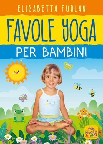 Favole yoga per bambini - Elisabetta Furlan - Libro Macro Junior 2023 | Libraccio.it