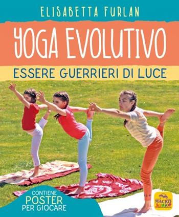 Yoga evolutivo. Essere guerrieri di luce. Ediz. illustrata. Con Poster - Elisabetta Furlan - Libro Macro Junior 2023 | Libraccio.it
