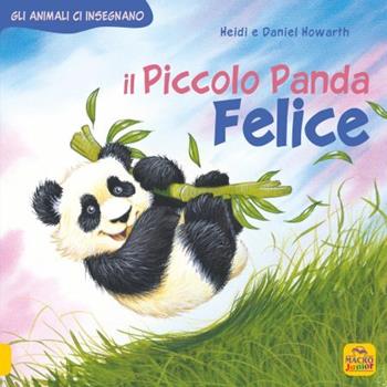 Il piccolo Panda Felice. Gli animali ci insegnano - Daniel Howarth, Heidi Howarth - Libro Macro Junior 2023 | Libraccio.it