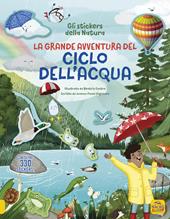 La grande avventura del ciclo dell'acqua. Con oltre 330 stickers! Ediz. illustrata