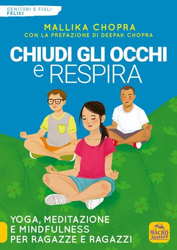 Chiudi gli occhi e respira. Yoga, meditazione e Mindfulness per ragazze e ragazzi - Mallika Chopra - Libro Macro Junior 2024 | Libraccio.it
