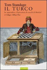 Il turco. La vita e l'epoca del famoso automa giocatore di scacchi del Diciottesimo secolo - Tom Standage - Libro Nutrimenti 2010, Tusitala | Libraccio.it