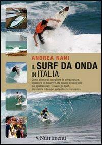 Il surf da onda in Italia. Come allenarsi, scegliere le attrezzature, imparare le manovre, da quelle di base alle più spettacolari, trovare gli spot, prevedere il tempo, garantire la sicurezza - Andrea Nani - Libro Nutrimenti 2011, Transiti Blu. Tecnica | Libraccio.it