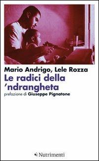 Le radici della 'ndrangheta - Mario Andrigo, Lele Rozza - Libro Nutrimenti 2011, Igloo | Libraccio.it