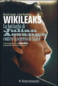 Wikileaks. La battaglia di Julian Assange contro il segreto di stato - David Leigh, Luke Harding - Libro Nutrimenti 2011 | Libraccio.it