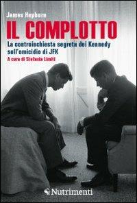 Il complotto. La controinchiesta segreta dei Kennedy sull'omicidio di JFK - James Hepburn - Libro Nutrimenti 2011 | Libraccio.it