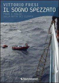 Il sogno spezzato. Padre e figlio sulla rotta dei clipper - Vittorio Fresi - Libro Nutrimenti 2011, Transiti blu | Libraccio.it