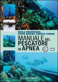Manuale del pescatore in apnea - Nicola Brischigiaro, Pietro Sorvino, Roberto Tiveron - Libro Nutrimenti 2012, Transiti Blu. Tecnica | Libraccio.it