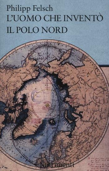 L' uomo che inventò il Polo Nord - Philipp Felsch - Libro Nutrimenti 2012, Tusitala | Libraccio.it