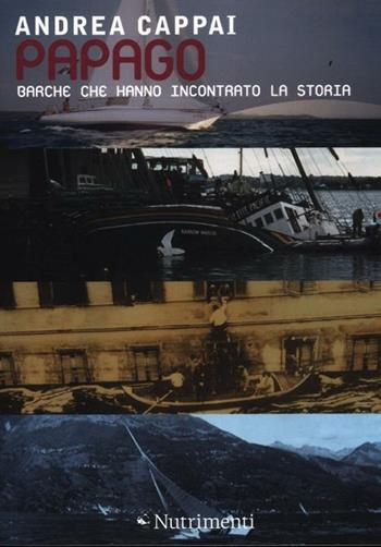 Papago. Barche che hanno incontrato la storia - Andrea Cappai - Libro Nutrimenti 2012, Transiti blu | Libraccio.it