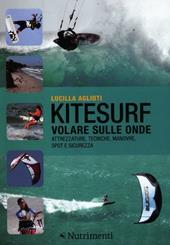 Kitesurf. Volare sulle onde. Attrezzature, tecniche, manovre, spot e sicurezza