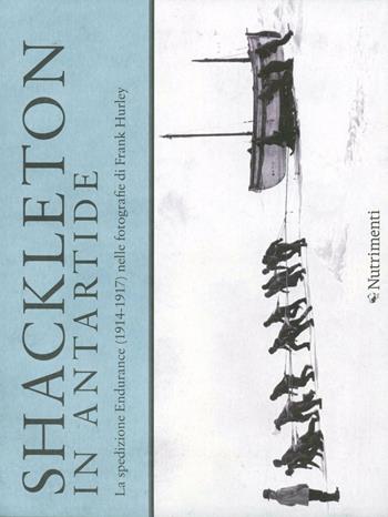 Shackleton in Antartide. La spedizione Endurance (1914-1917) nelle fotografie di Frank Hurley. Ediz. illustrata - Frank Hurley, Joanna Wright, Shane Murphy - Libro Nutrimenti 2012, Tusitala | Libraccio.it