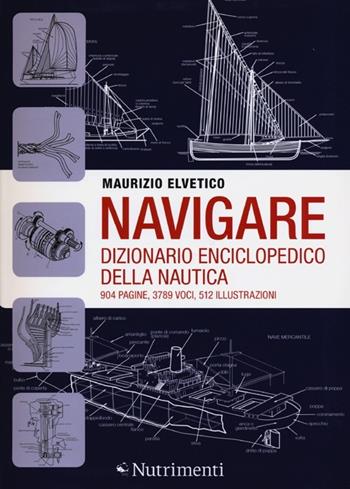 Navigare. Dizionario enciclopedico della nautica - Maurizio Elvetico - Libro Nutrimenti 2012, Transiti Blu. Tecnica | Libraccio.it