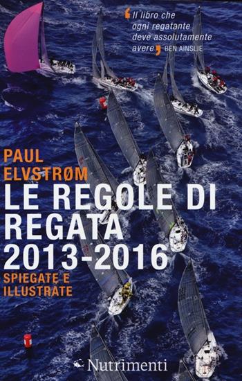 Le regole di regata 2013-2016 spiegate e illustrate - Paul Elvström - Libro Nutrimenti 2013, Transiti Blu. Tecnica | Libraccio.it