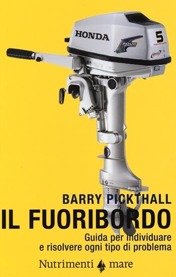 Il fuoribordo. Guida per individuare e risolvere ogni tipo di problema. Ediz. illustrata - Barry Pickthall - Libro Nutrimenti 2013, Transiti Blu. Tecnica | Libraccio.it