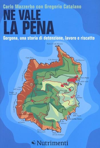 Ne vale la pena. Gorgona, una storia di detenzione, lavoro e riscatto - Carlo Mazzerbo, Gregorio Catalano - Libro Nutrimenti 2013, Igloo | Libraccio.it