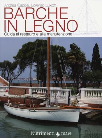 Barche in legno. Guida al restauro e alla manutenzione - Andrea Cappai, Lorenzo Luxich - Libro Nutrimenti 2013, Transiti Blu. Tecnica | Libraccio.it