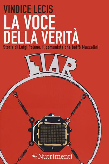 La voce della verità. Storia di Luigi Polano, il comunista che beffò Mussolini - Vindice Lecis - Libro Nutrimenti 2014, Igloo | Libraccio.it