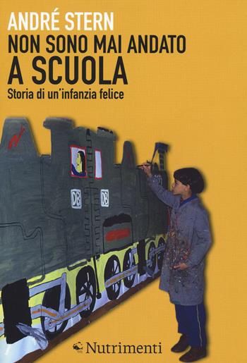 Non sono mai andato a scuola. Storia di un'infanzia felice - André Stern - Libro Nutrimenti 2014, Igloo | Libraccio.it
