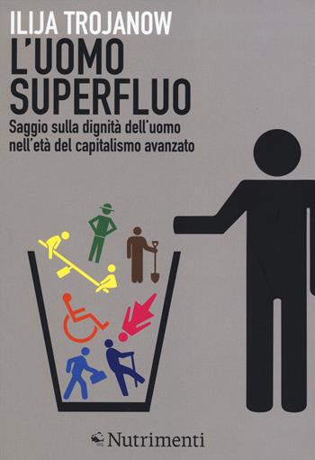 L' uomo superfluo. Saggio sulla dignità dell'uomo nell'età del capitalismo avanzato - Ilija Trojanow - Libro Nutrimenti 2014, Igloo | Libraccio.it