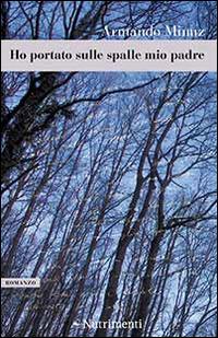 Ho portato sulle spalle mio padre - Armando Minuz - Libro Nutrimenti 2014, Greenwich | Libraccio.it