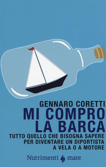 Mi compro la barca. Tutto quello che bisogna sapere per diventare un diportista a vela o a motore - Gennaro Coretti - Libro Nutrimenti 2015, Transiti Blu. Tecnica | Libraccio.it