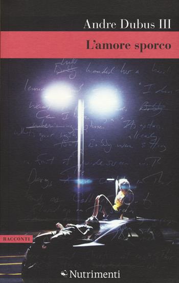 L' amore sporco - Andre III Dubus - Libro Nutrimenti 2015, Greenwich | Libraccio.it