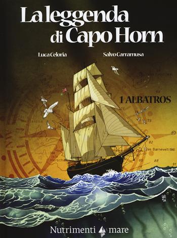 Albatros. La leggenda di Capo Horn. Vol. 1 - Luca Celoria, Salvo Carramusa - Libro Nutrimenti 2015 | Libraccio.it
