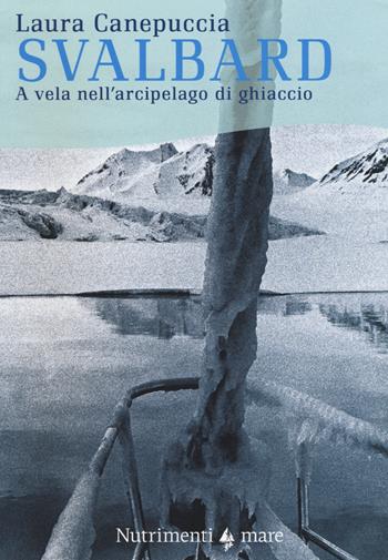 Svalbard. A vela nell'arcipelago di ghiaccio - Laura Canepuccia - Libro Nutrimenti 2015, Transiti blu | Libraccio.it