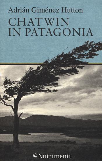 Chatwin in Patagonia - Adrián Giménez Hutton - Libro Nutrimenti 2015, Tusitala | Libraccio.it