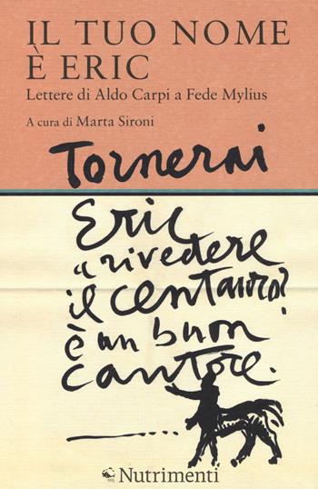Il tuo nome è Eric. Lettere di Aldo Carpi a Fede Mylius  - Libro Nutrimenti 2015, Tusitala | Libraccio.it
