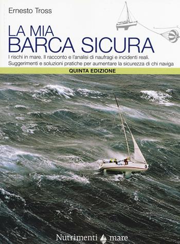 La mia barca sicura. I rischi in mare. II racconto e l'analisi di naufragi e incidenti reali. Suggerimenti e soluzioni pratiche per aumentare la sicurezza... - Ernesto Tross - Libro Nutrimenti 2015, Transiti Blu. Tecnica | Libraccio.it