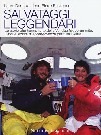 Salvataggi leggendari. Le storie che hanno fatto delle Vendée Globe un mito. Cinque lezioni di sopravvivenza per tutti i velisti - Laura Damiola, Jean-Pierre Pustienne - Libro Nutrimenti 2016, Transiti Blu. Tecnica | Libraccio.it