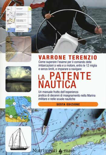 La patente nautica. Come superare l'esame per il comando delle imbarcazioni a vela e a motore, entro e oltre le 12 miglia, e imparare a navigare - Varrone Terenzio - Libro Nutrimenti 2016, Transiti Blu. Tecnica | Libraccio.it