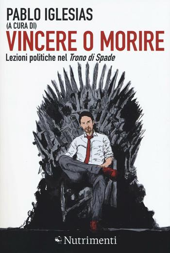 Vincere o morire. Lezioni politiche nel «Trono di spade»  - Libro Nutrimenti 2017, Igloo | Libraccio.it