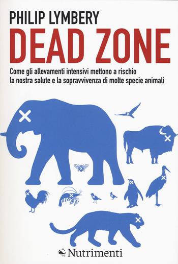 Dead Zone: come gli allevamenti intensivi mettono a rischio la nostra salute e la sopravvivenza di molte specie animali - Philip Lymbery - Libro Nutrimenti 2017, Igloo | Libraccio.it