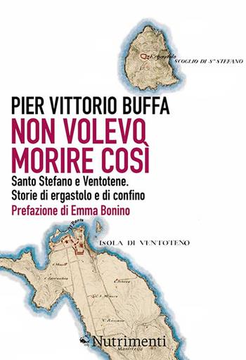 Non volevo morire così. Santo Stefano e Ventotene. Storie di ergastolo e di confino - Pier Vittorio Buffa - Libro Nutrimenti 2017, Igloo | Libraccio.it