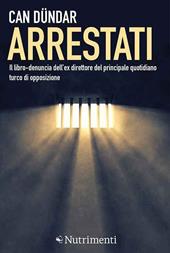 Arrestati. Il libro-denuncia dell'ex direttore del principale quotidiano turco