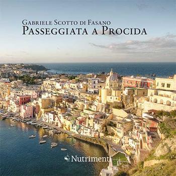 Passeggiata a Procida. Ediz. a colori - Gabriele Scotto di Fasano - Libro Nutrimenti 2017, Nautilus | Libraccio.it