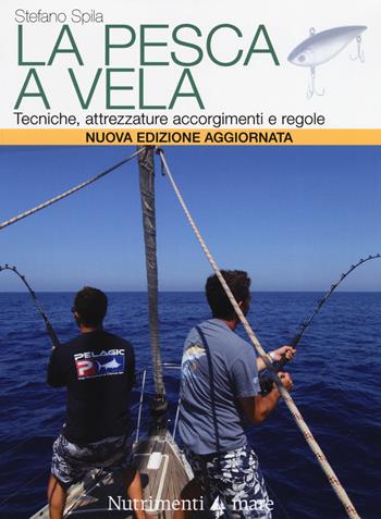 La pesca a vela. Tecniche, attrezzature, accorgimenti e regole. Nuova ediz. - Stefano Spila - Libro Nutrimenti 2019, Transiti Blu. Tecnica | Libraccio.it