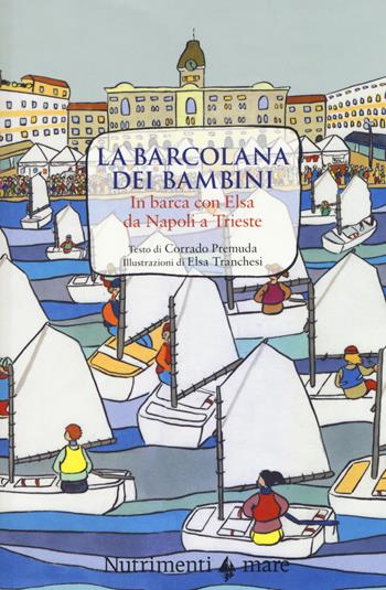 La Barcolana dei bambini. In barca con Elsa da Napoli a Trieste. Ediz. a colori - Corrado Premuda - Libro Nutrimenti 2017, Nautilus | Libraccio.it