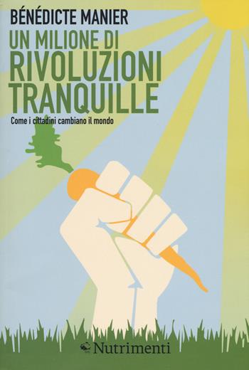 Un milione di rivoluzioni tranquille. Come i cittadini cambiano il mondo - Benedicte Manier - Libro Nutrimenti 2017, Igloo | Libraccio.it