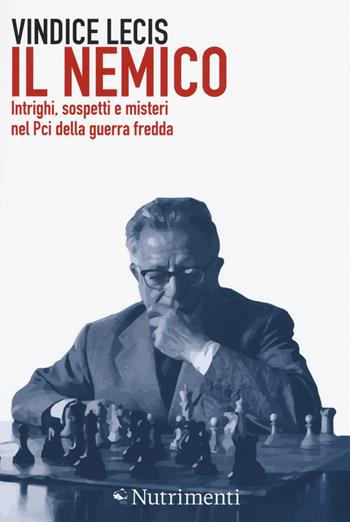 Il nemico. Intrighi, sospetti e misteri nel Pci della guerra fredda - Vindice Lecis - Libro Nutrimenti 2018, Igloo | Libraccio.it